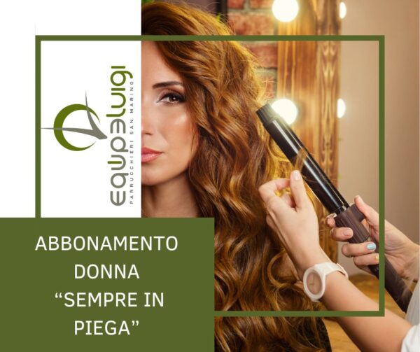 Abbonamento donna "sempre in piega" - Equipe Luigi - Parrucchieri San Marino